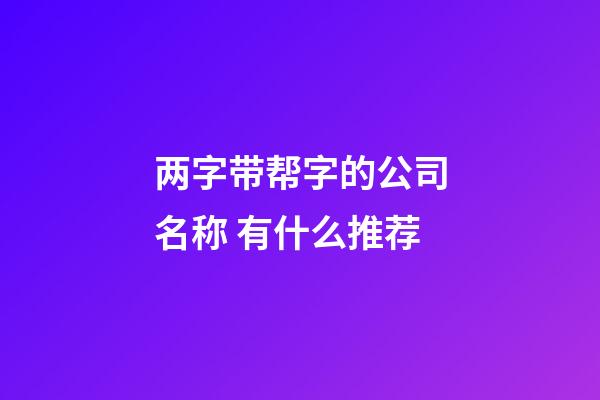 两字带帮字的公司名称 有什么推荐-第1张-公司起名-玄机派